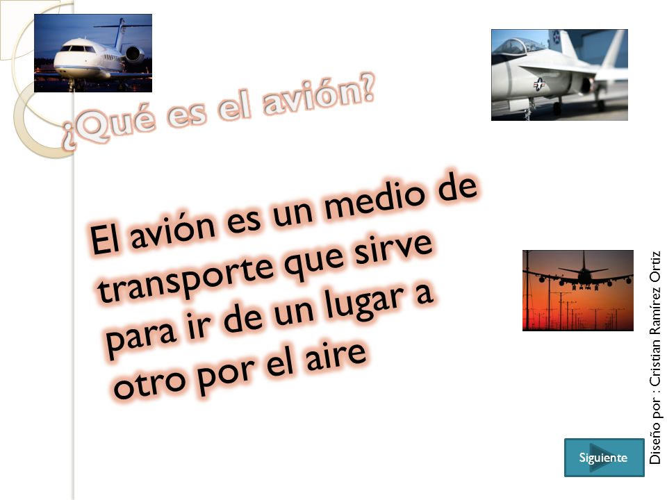 ¿Qué es el avión El avión es un medio de transporte que sirve para ir de un lugar a otro por el aire.