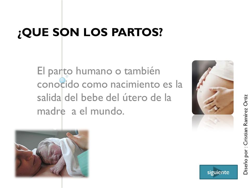 ¿Que son los partos El parto humano o también conocido como nacimiento es la salida del bebe del útero de la madre a el mundo.