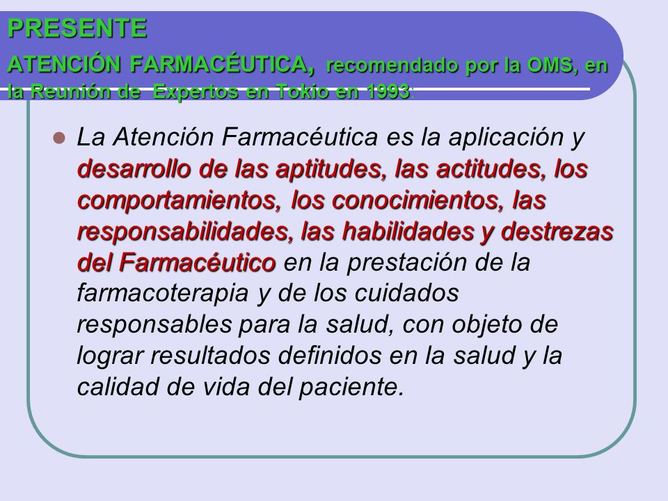 PRESENTE ATENCIÓN FARMACÉUTICA, recomendado por la OMS, en la Reunión de Expertos en Tokio en 1993: