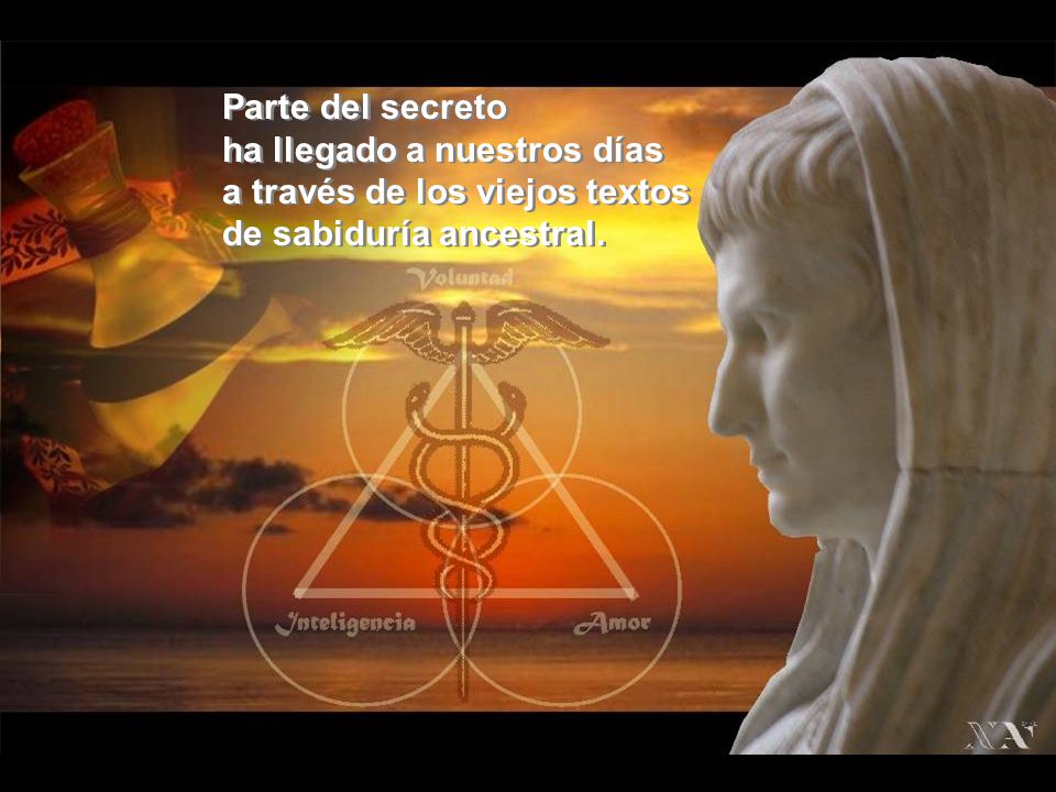 Parte del secreto ha llegado a nuestros días a través de los viejos textos de sabiduría ancestral.