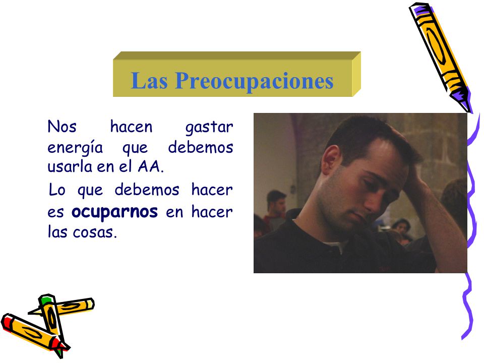 Las Preocupaciones Nos hacen gastar energía que debemos usarla en el AA.