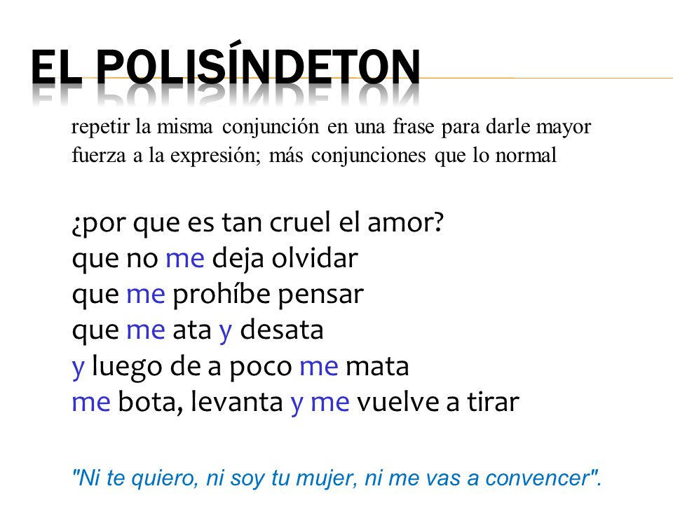 el polisíndeton repetir la misma conjunción en una frase para darle mayor fuerza a la expresión; más conjunciones que lo normal.