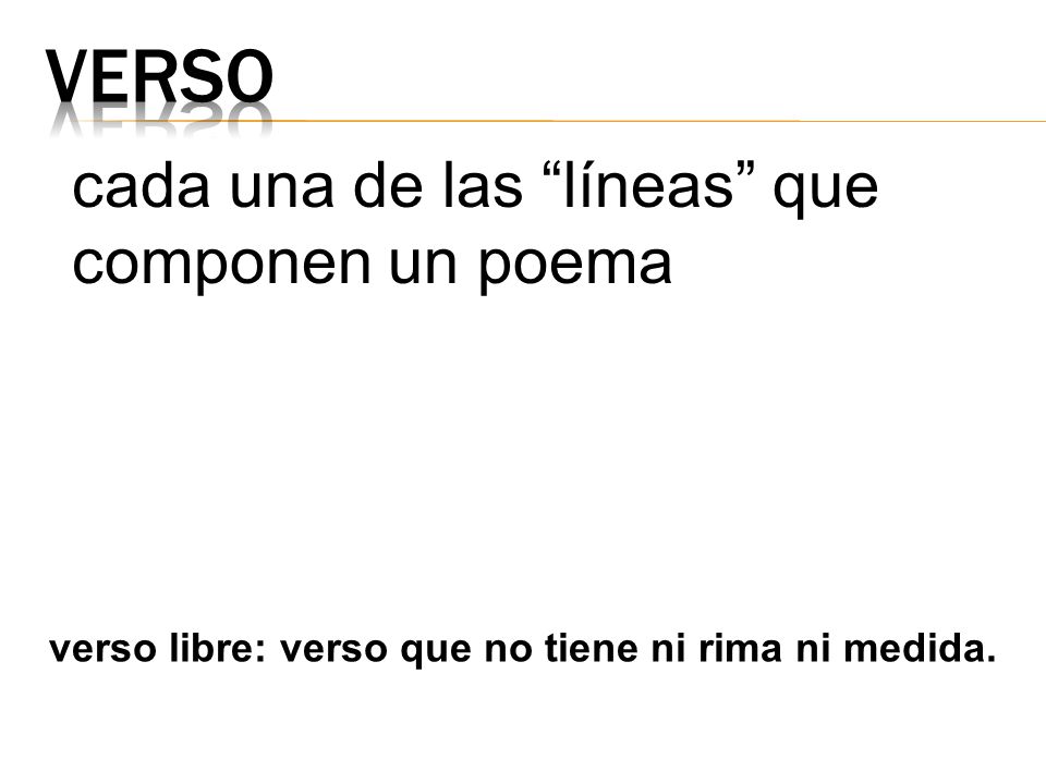 verso libre: verso que no tiene ni rima ni medida.