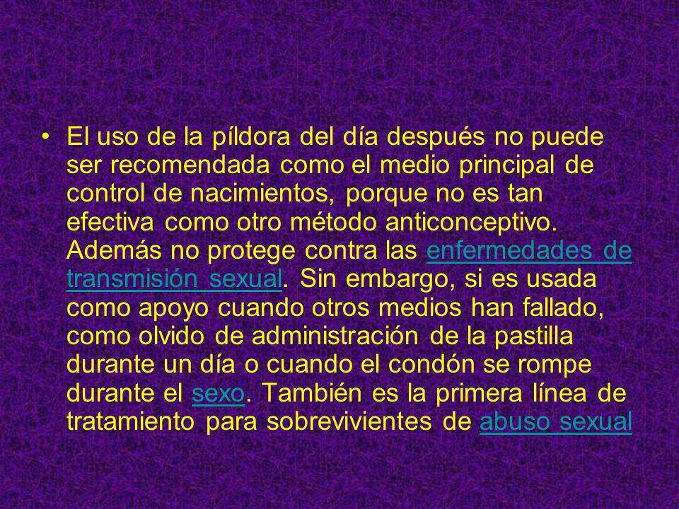 El uso de la píldora del día después no puede ser recomendada como el medio principal de control de nacimientos, porque no es tan efectiva como otro método anticonceptivo.