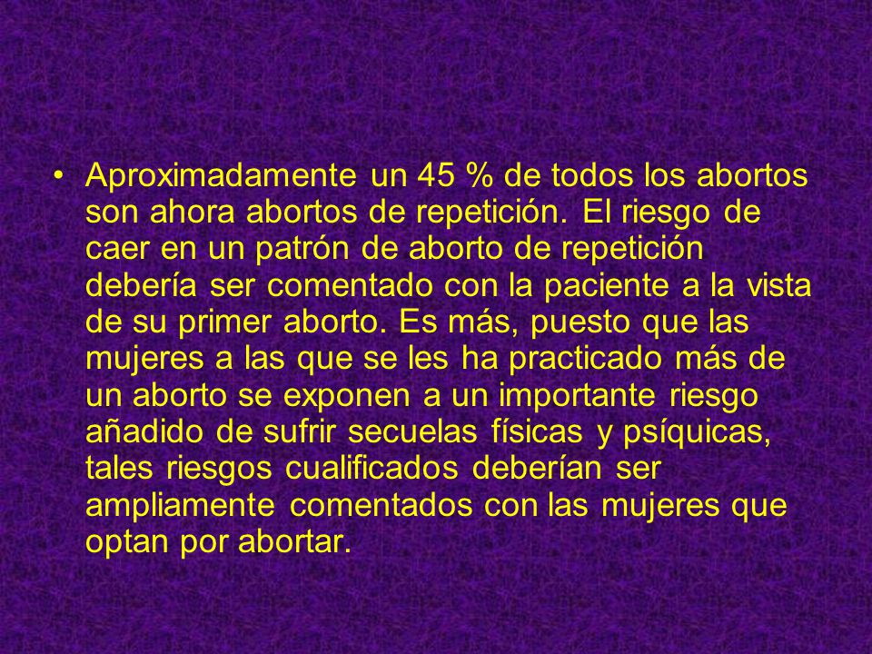 Aproximadamente un 45 % de todos los abortos son ahora abortos de repetición.