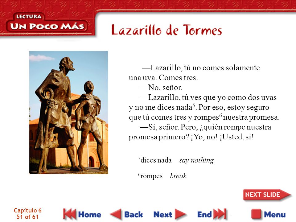 —Lazarillo, tú no comes solamente una uva. Comes tres. —No, señor.