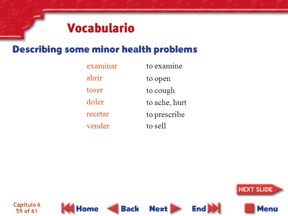 examinar abrir toser doler recetar vender to examine to open to cough