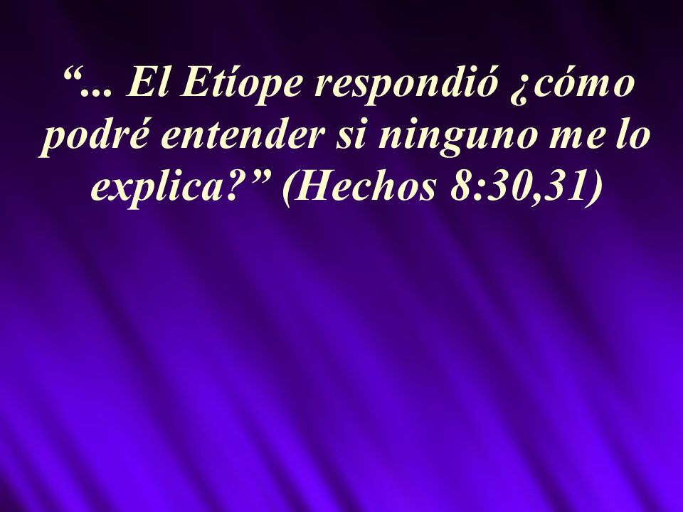 . El Etíope respondió ¿cómo podré entender si ninguno me lo explica