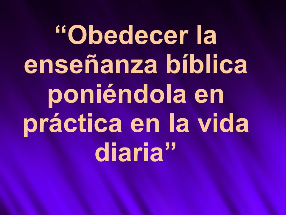 Obedecer la enseñanza bíblica poniéndola en práctica en la vida diaria