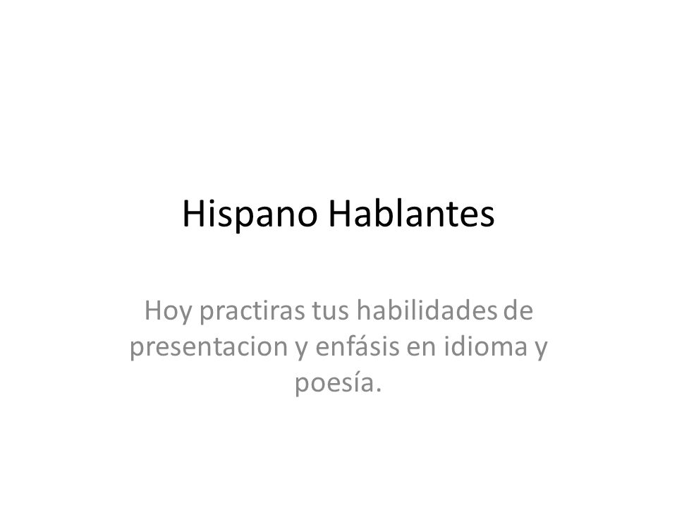Hispano Hablantes Hoy practiras tus habilidades de presentacion y enfásis en idioma y poesía.