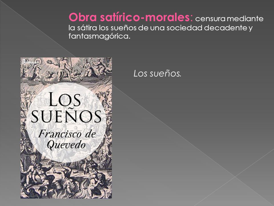 Obra satírico-morales: censura mediante la sátira los sueños de una sociedad decadente y fantasmagórica.