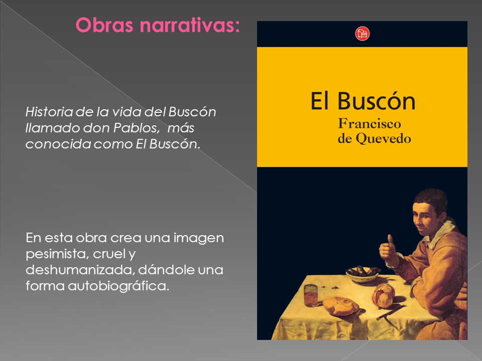 Obras narrativas: Historia de la vida del Buscón llamado don Pablos, más conocida como El Buscón.