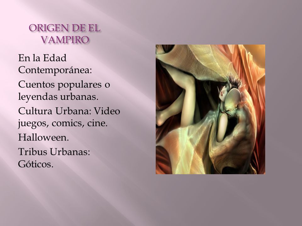 ORIGEN DE EL VAMPIRO En la Edad Contemporánea: Cuentos populares o leyendas urbanas. Cultura Urbana: Video juegos, comics, cine.