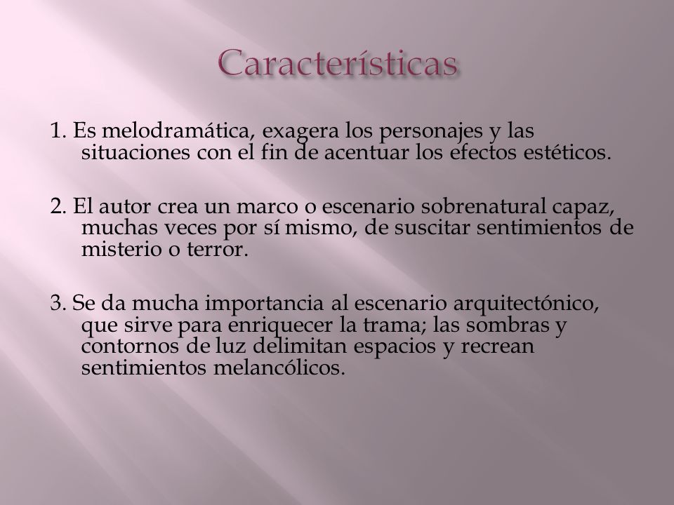 Características 1. Es melodramática, exagera los personajes y las situaciones con el fin de acentuar los efectos estéticos.