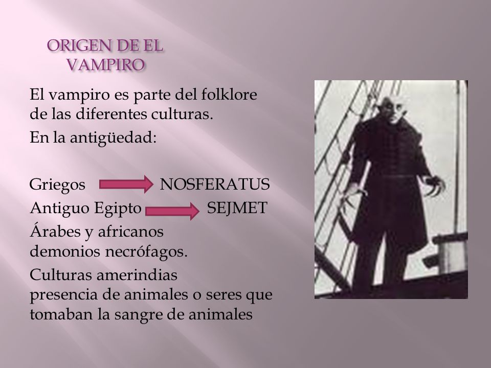 ORIGEN DE EL VAMPIRO El vampiro es parte del folklore de las diferentes culturas. En la antigüedad: