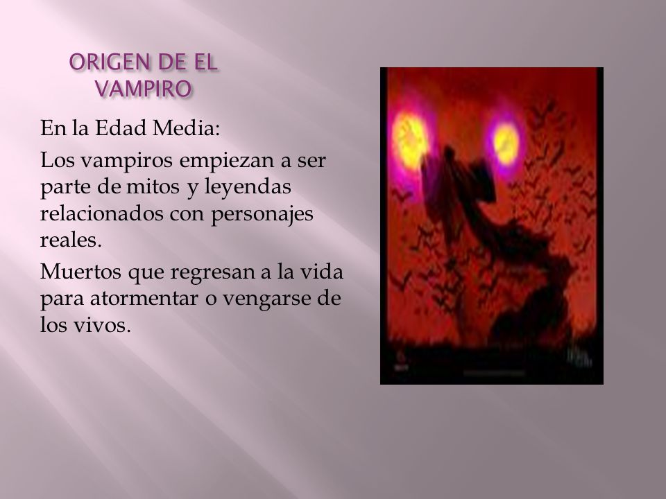 ORIGEN DE EL VAMPIRO En la Edad Media: Los vampiros empiezan a ser parte de mitos y leyendas relacionados con personajes reales.