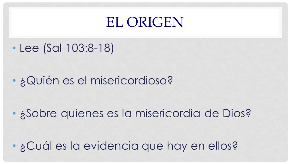 El origen Lee (Sal 103:8-18) ¿Quién es el misericordioso