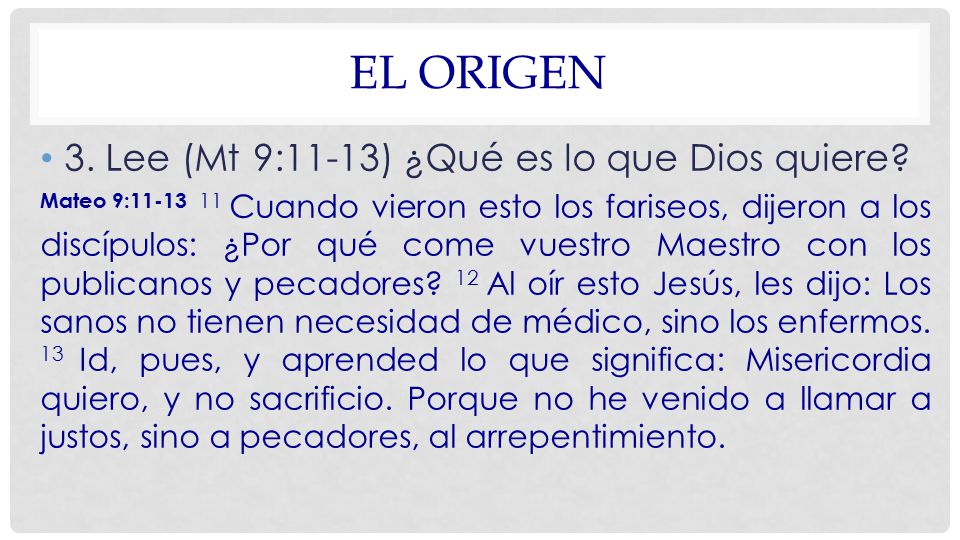 El origen 3. Lee (Mt 9:11-13) ¿Qué es lo que Dios quiere