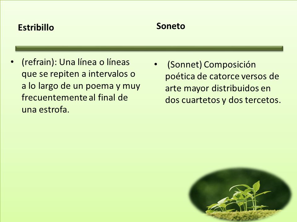 Estribillo Soneto. (refrain): Una línea o líneas que se repiten a intervalos o a lo largo de un poema y muy frecuentemente al final de una estrofa.