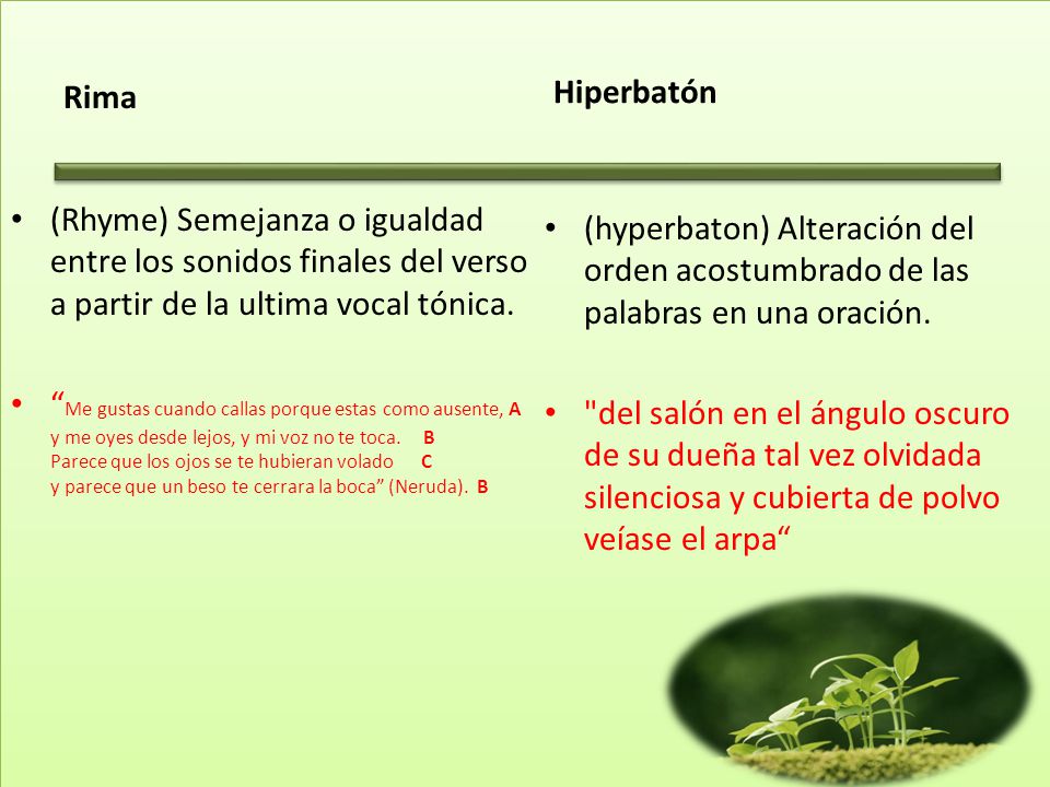Rima Hiperbatón. (Rhyme) Semejanza o igualdad entre los sonidos finales del verso a partir de la ultima vocal tónica.