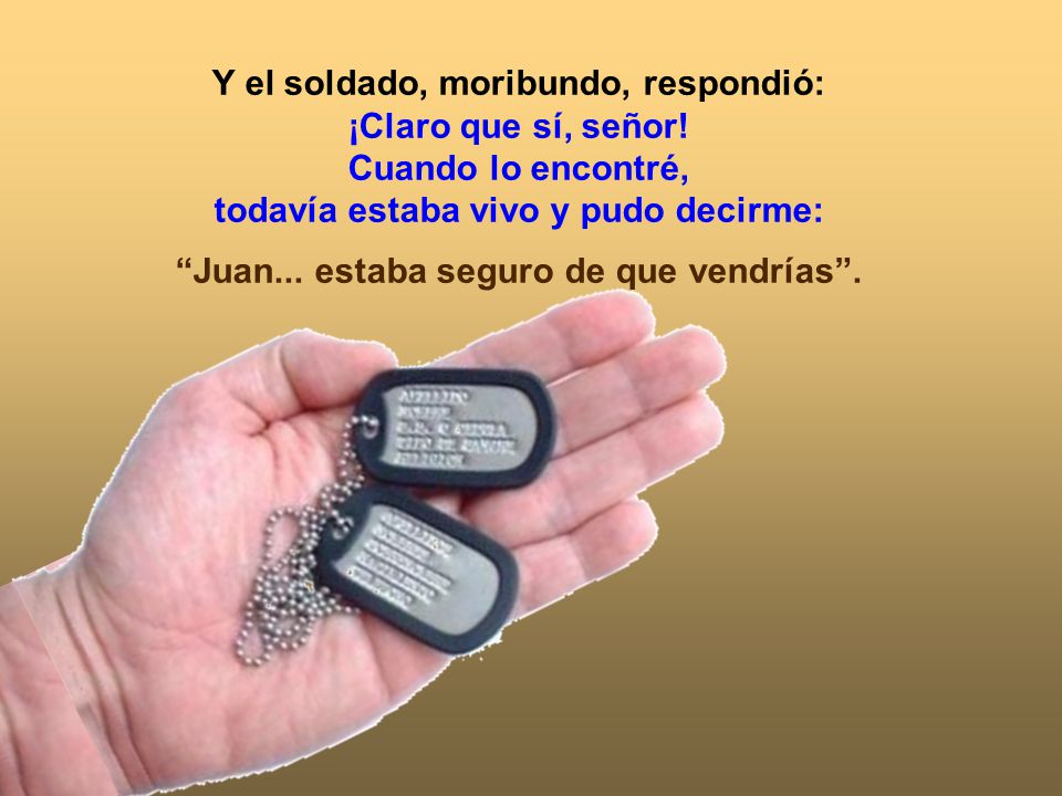 Y el soldado, moribundo, respondió: ¡Claro que sí, señor!