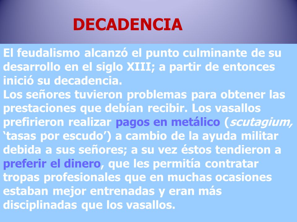 DECADENCIA El feudalismo alcanzó el punto culminante de su desarrollo en el siglo XIII; a partir de entonces inició su decadencia.