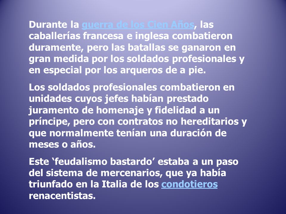 Durante la guerra de los Cien Años, las caballerías francesa e inglesa combatieron duramente, pero las batallas se ganaron en gran medida por los soldados profesionales y en especial por los arqueros de a pie.