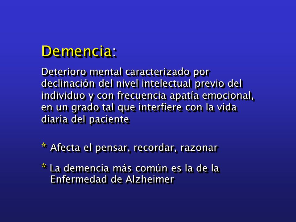 Demencia: * Afecta el pensar, recordar, razonar