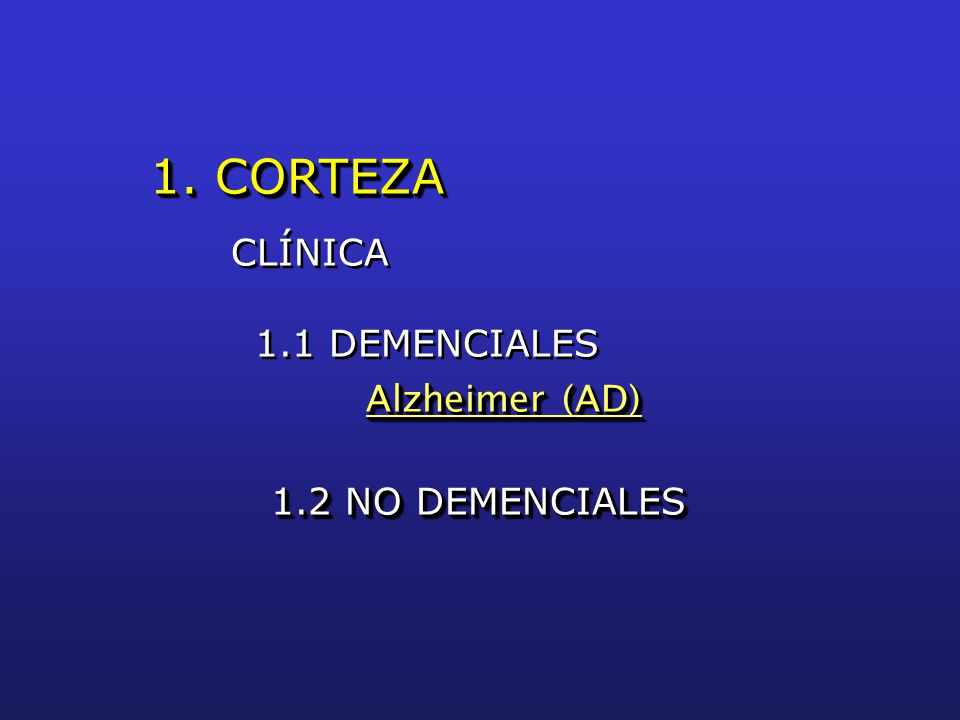 1. CORTEZA CLÍNICA 1.1 DEMENCIALES Alzheimer (AD) 1.2 NO DEMENCIALES