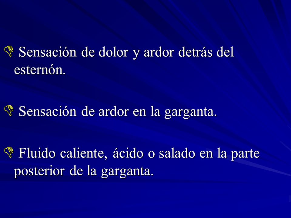 Sensación de dolor y ardor detrás del esternón.