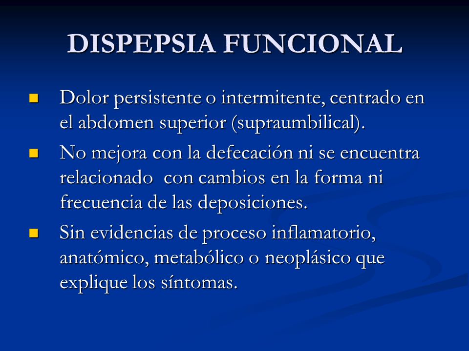 DISPEPSIA FUNCIONAL Dolor persistente o intermitente, centrado en el abdomen superior (supraumbilical).