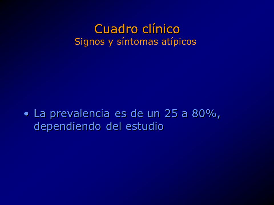 Cuadro clínico Signos y síntomas atípicos La prevalencia es de un 25 a 80%, dependiendo del estudio