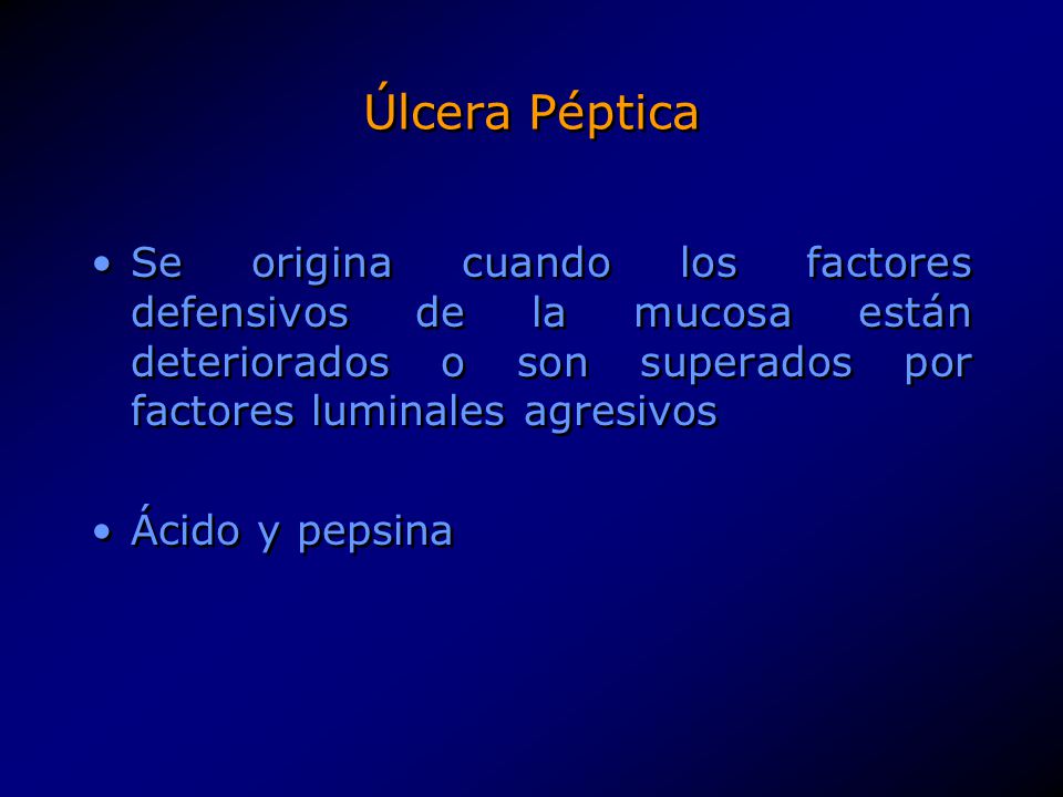 Úlcera Péptica Se origina cuando los factores defensivos de la mucosa están deteriorados o son superados por factores luminales agresivos.