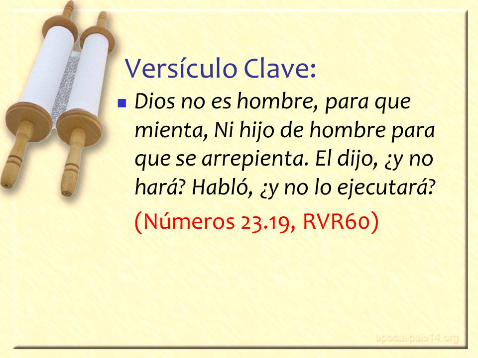 Versículo Clave: Dios no es hombre, para que mienta, Ni hijo de hombre para que se arrepienta. El dijo, ¿y no hará Habló, ¿y no lo ejecutará