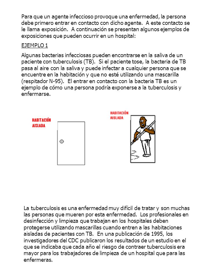 Para que un agente infeccioso provoque una enfermedad, la persona debe primero entrar en contacto con dicho agente. A este contacto se le llama exposición. A continuación se presentan algunos ejemplos de exposiciones que pueden ocurrir en un hospital: