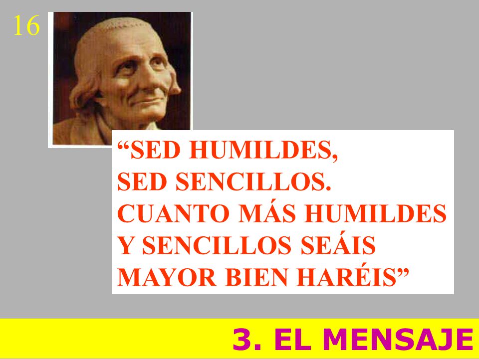 16 3. EL MENSAJE SED HUMILDES, SED SENCILLOS. CUANTO MÁS HUMILDES