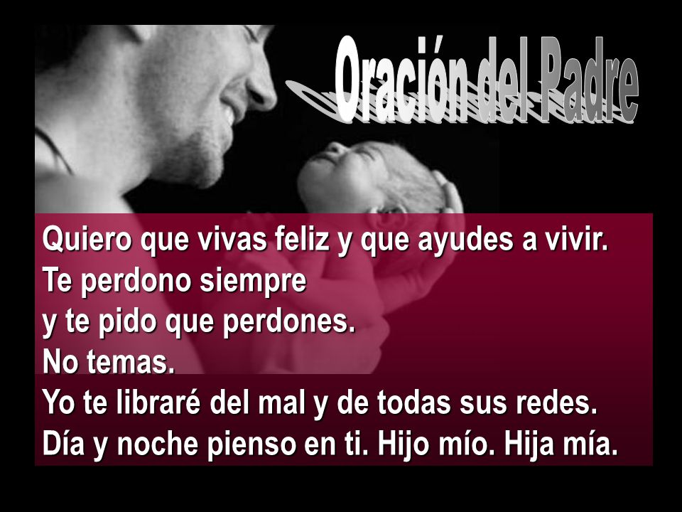 Quiero que vivas feliz y que ayudes a vivir. Te perdono siempre