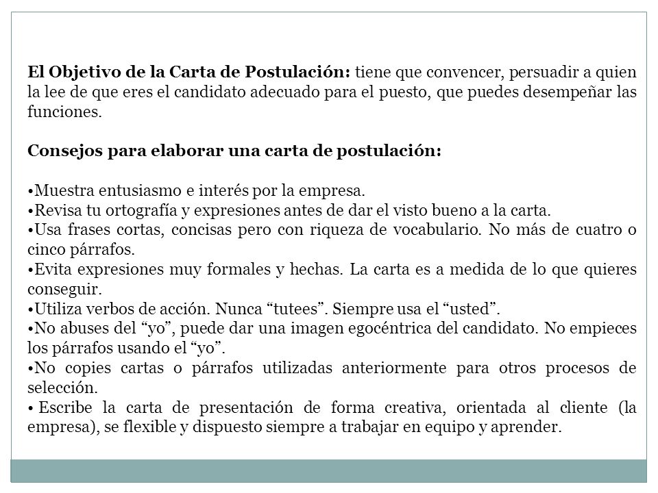 El Objetivo de la Carta de Postulación: tiene que convencer, persuadir a quien la lee de que eres el candidato adecuado para el puesto, que puedes desempeñar las funciones.