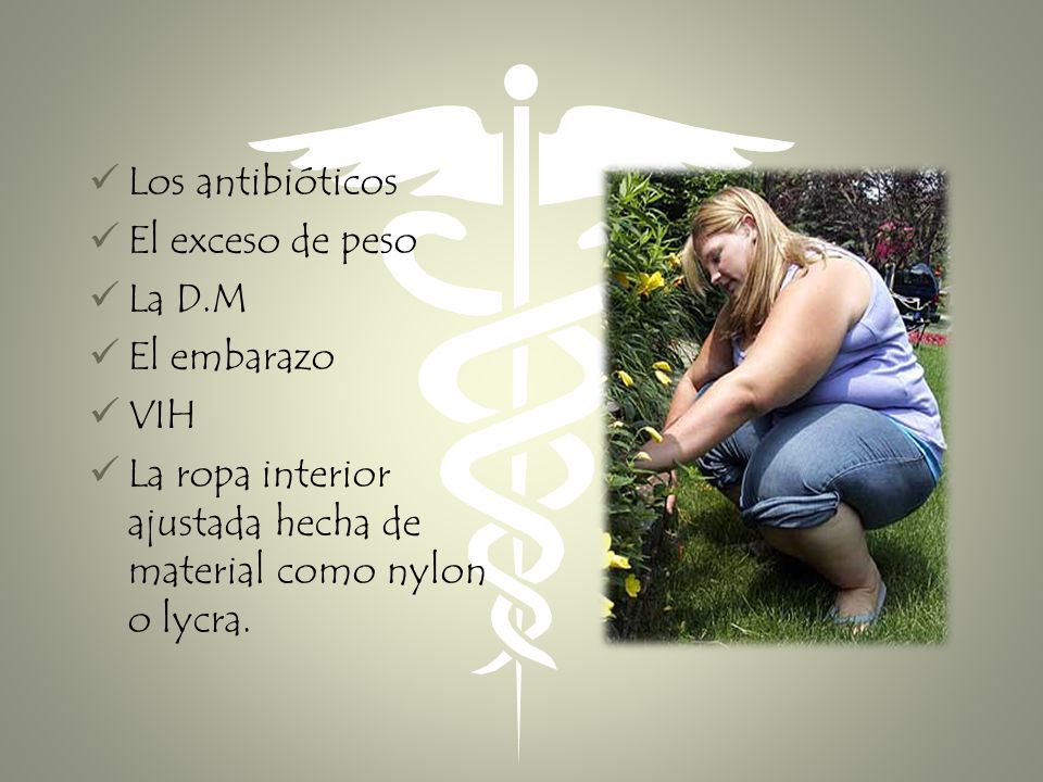 Los antibióticos El exceso de peso. La D.M. El embarazo.