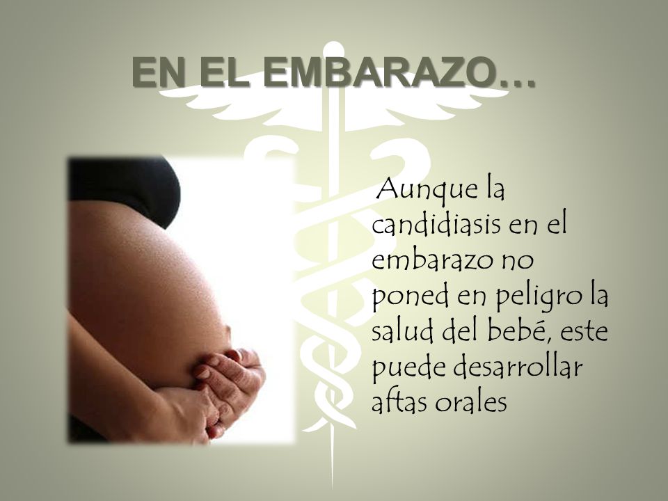 EN EL EMBARAZO… Aunque la candidiasis en el embarazo no poned en peligro la salud del bebé, este puede desarrollar aftas orales.