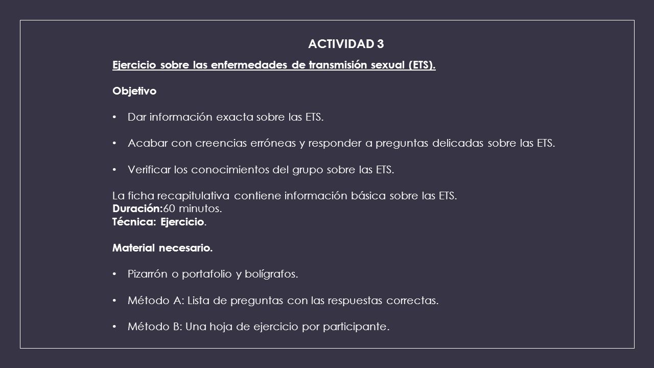 ACTIVIDAD 3 Ejercicio sobre las enfermedades de transmisión sexual (ETS). Objetivo. Dar información exacta sobre las ETS.