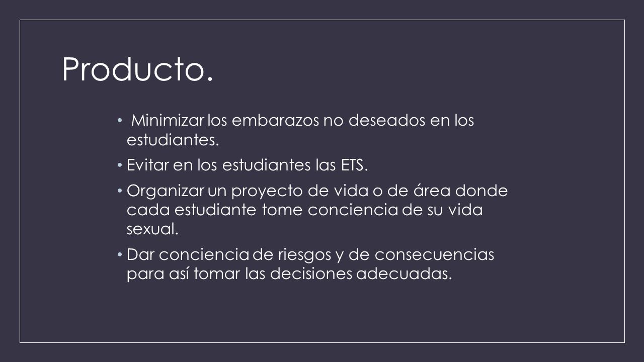 Producto. Minimizar los embarazos no deseados en los estudiantes.
