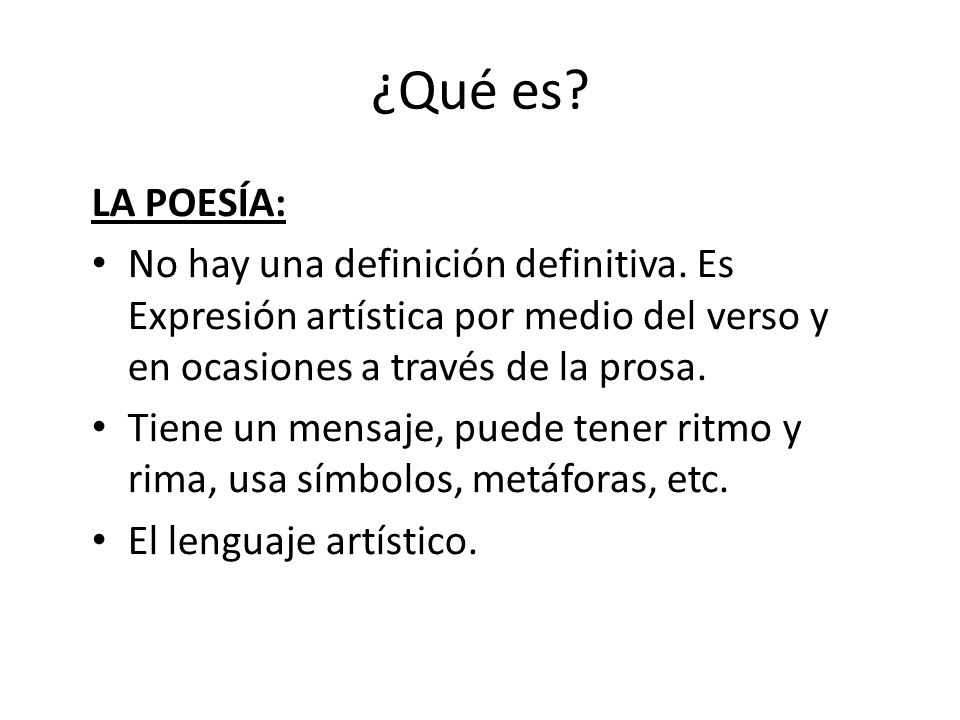 ¿Qué es LA POESÍA: No hay una definición definitiva. Es Expresión artística por medio del verso y en ocasiones a través de la prosa.