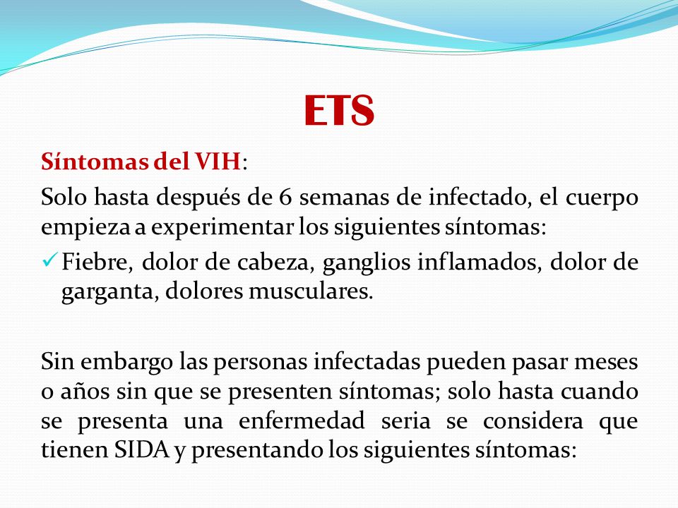 ETS Síntomas del VIH: Solo hasta después de 6 semanas de infectado, el cuerpo empieza a experimentar los siguientes síntomas: