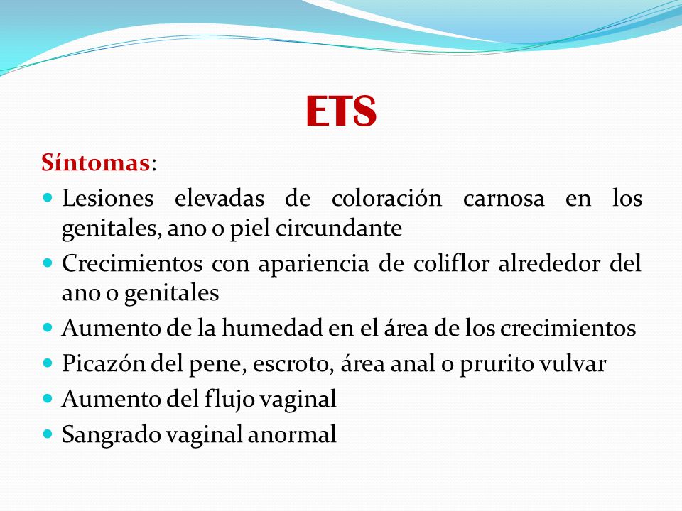 ETS Síntomas: Lesiones elevadas de coloración carnosa en los genitales, ano o piel circundante.