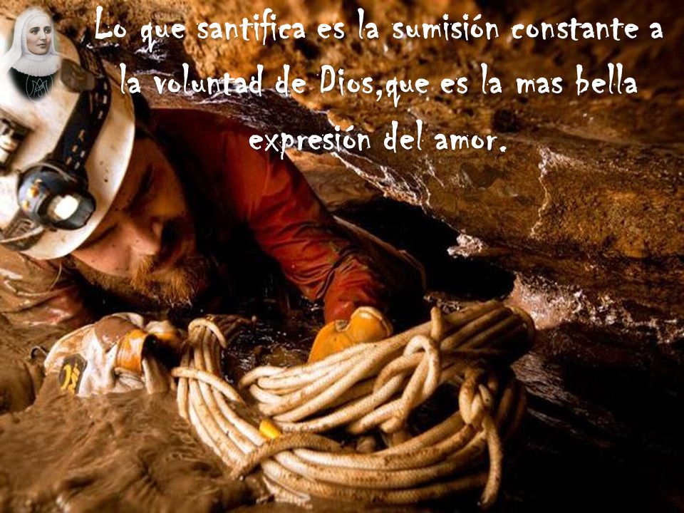 Lo que santifica es la sumisión constante a la voluntad de Dios,que es la mas bella expresión del amor.