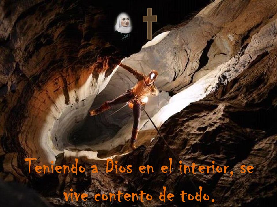 Teniendo a Dios en el interior, se vive contento de todo.