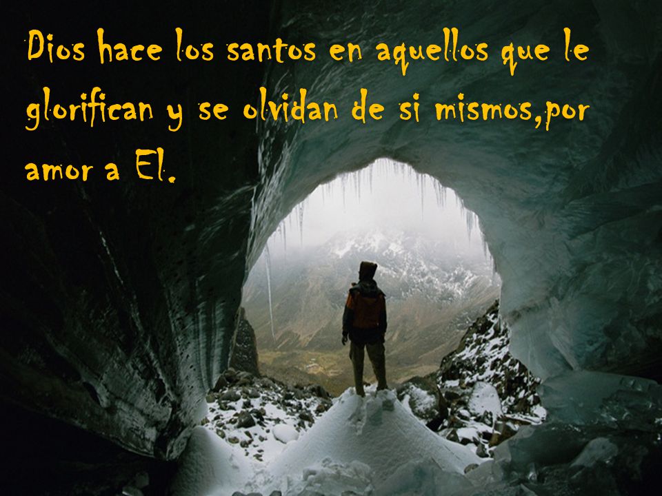 Dios hace los santos en aquellos que le glorifican y se olvidan de si mismos,por amor a El.