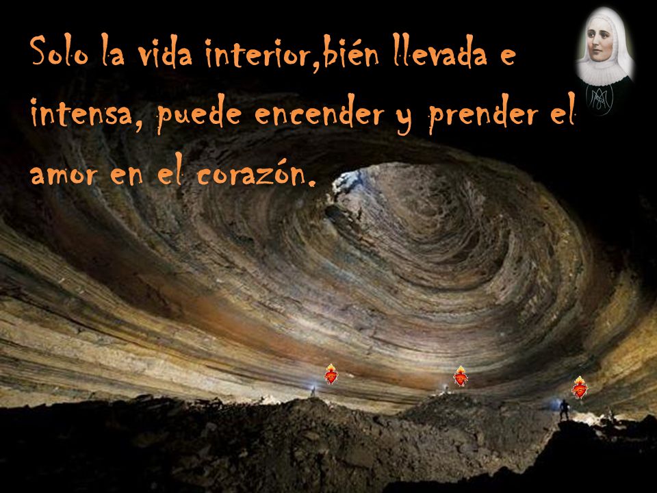 Solo la vida interior,bién llevada e intensa, puede encender y prender el amor en el corazón.
