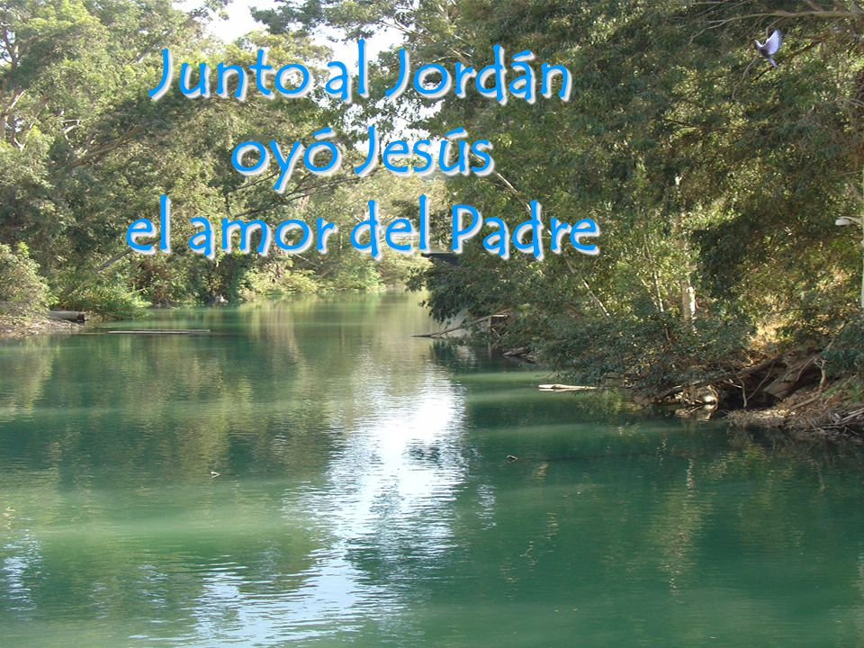 Junto al Jordán oyó Jesús el amor del Padre